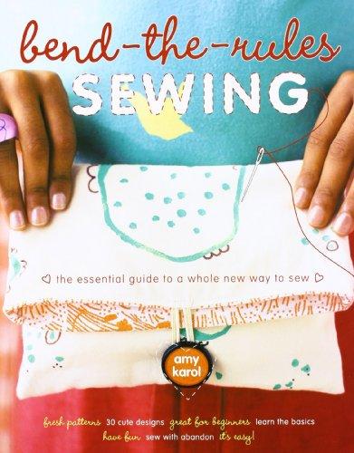 Bend-the-Rules Sewing: The Essential Guide to a Whole New Way to Sew