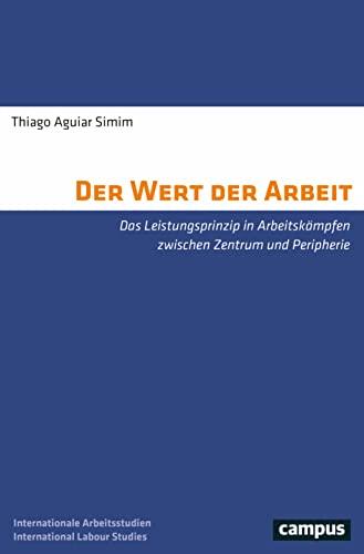 Der Wert der Arbeit: Das Leistungsprinzip in Arbeitskämpfen zwischen Zentrum und Peripherie (International Labour Studies, 37)