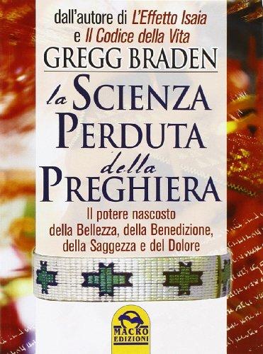 La scienza perduta della preghiera. Il potere nascosto della bellezza, della benedizione, della saggezza e del dolore