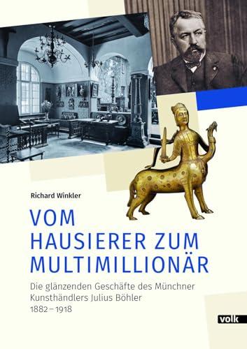 Vom Hausierer zum Multimillionär: Die glänzenden Geschäftte des Münchner Kunsthändlers Julius Böhler 1882 – 1918