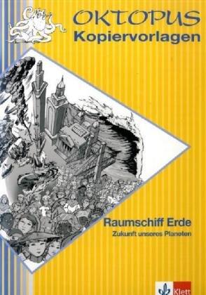 Raumschiff Erde. Kopiervorlagen: Zukunft unseres Planeten. 5. bis 8. Schuljahr. Kopiervorlagen mit Tipps, Anregungen und Lösungen für Ihren Unterricht