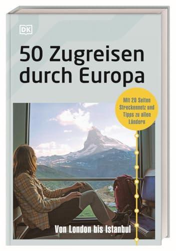 50 Zugreisen durch Europa: Von London bis Istanbul. Mit 20 Seiten Streckennetz, praktischen Infos und Tipps zu allen Ländern.