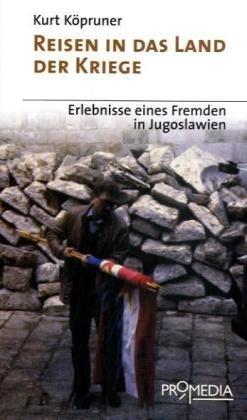 Reisen in das Land der Kriege: Erlebnisse eines Fremden in Jugoslawien