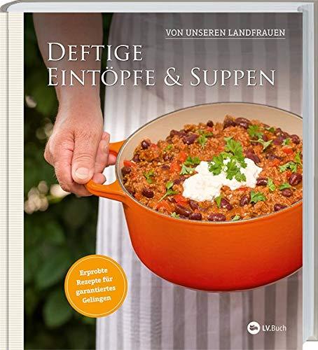 Deftige Eintöpfe und Suppen von unseren Landfrauen: Erprobte Rezepte für garantiertes Gelingen