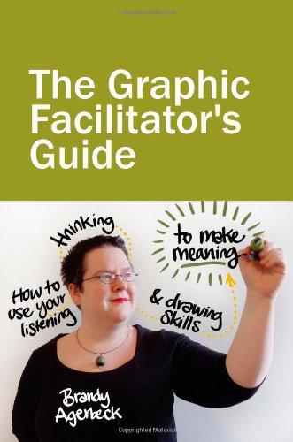 The Graphic Facilitator's Guide: How to use your listening, thinking and drawing skills to make meaning