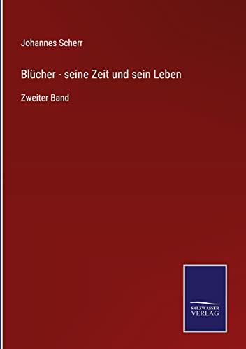 Blücher - seine Zeit und sein Leben: Zweiter Band