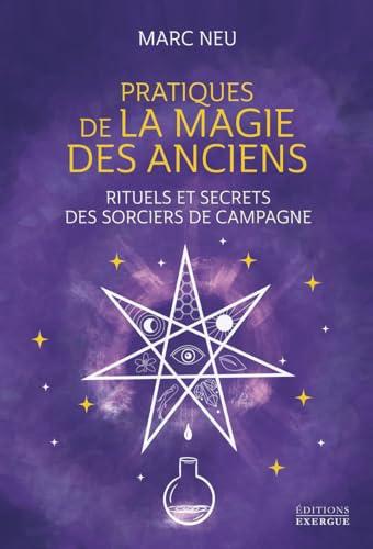 Pratiques de la magie des anciens : rituels et secrets des sorciers de campagne