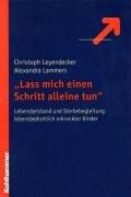 Lass mich einen Schritt alleine tun: Lebensbeistand und Sterbebegleitung lebensbedrohlich erkrankter Kinder