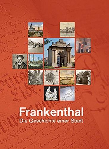 Frankenthal: Die Geschichte einer Stadt