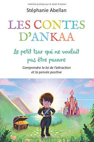 Le petit tsar qui ne voulait pas être pauvre: Comprendre la loi de l'attraction et la pensée positive (LES CONTES D'ANKAA, Band 1)