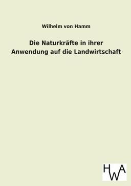 Die Naturkräfte in ihrer Anwendung auf die Landwirtschaft