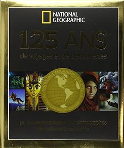 125 ans de voyages et de découvertes : par les explorateurs et les photographes de National geographic