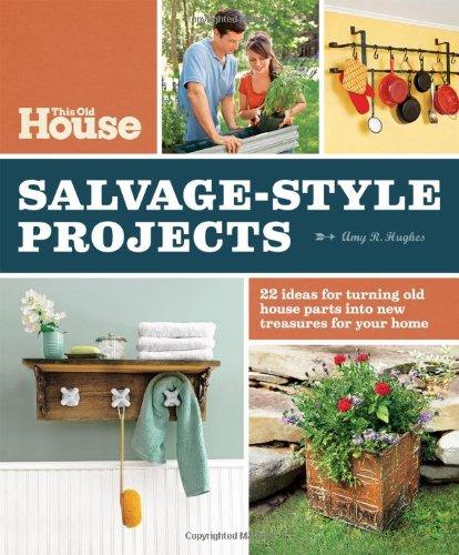 This Old House Salvage-Style Projects: 22 Ideas for Turning Old House Parts Into New Treasures for Your Home