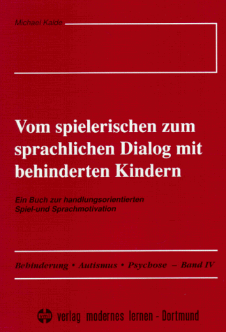 Vom spielerischen zum sprachlichen Dialog mit behinderten Kindern. Ein Buch zur handlungsorientierten Spiel- und Sprachmotivation