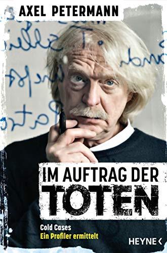 Im Auftrag der Toten: Cold Cases – Ein Profiler ermittelt - Ungelösten Morden auf der Spur