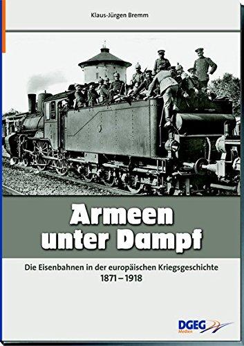 Armeen unter Dampf: Die Eisenbahnen in der europäischen Kriegsgeschichte 1871-1918