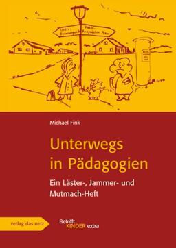 Unterwegs in Pädagogien - Ein Läster-, Jammer- und Mutmachheft