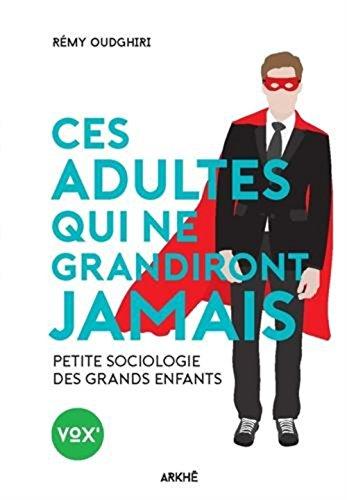 Ces adultes qui ne grandiront jamais : petite sociologie des grands enfants