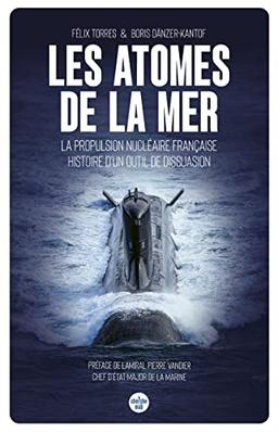 Les atomes de la mer : la propulsion nucléaire française : histoire d'un outil de dissuasion