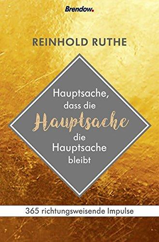 Hauptsache, dass die Hauptsache die Hauptsache bleibt: 365 richtungsweisende Impulse