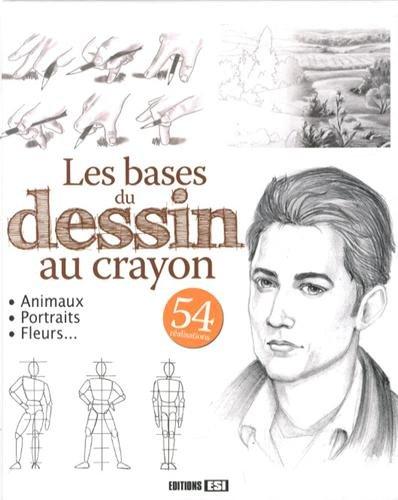 Les bases du dessin au crayon : 54 réalisations : animaux, portraits, fleurs...