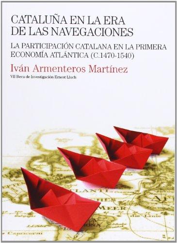 Cataluña en la era de las navegaciones (c.1470-1540) : la participación catalana en la primera economía atlántica (Beca Ernest Lluch, Band 6)