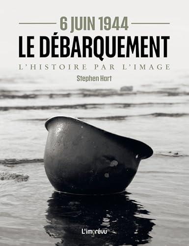 6 juin 1944 : le Débarquement : l'histoire par l'image