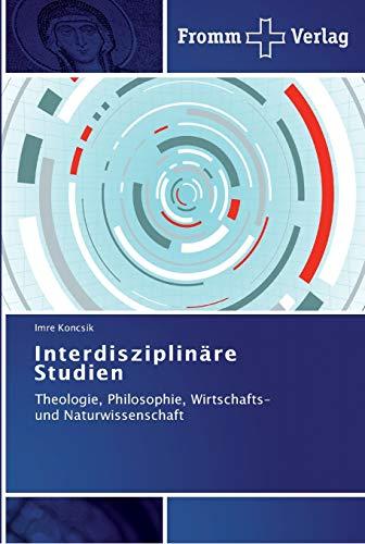 Interdisziplinäre Studien: Theologie, Philosophie, Wirtschafts- und Naturwissenschaft