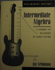 Intermediate Algebra-Preliminary Edition: A Journey by Discovery of Curve-Fitting: A Journey by Discovery of Curve-Fitting, Preliminary Edition