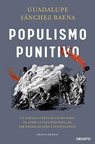 Populismo punitivo: Un análisis acerca de los peligros de aupar la voluntad popular por encima de leyes e instituciones (Deusto)