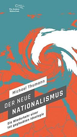 Der neue Nationalismus: Die Wiederkehr einer totgeglaubten Ideologie (Die Andere Bibliothek, Band 430)