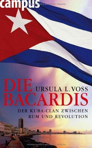 Die Bacardis. Der Kuba-Clan zwischen Rum und Revolution