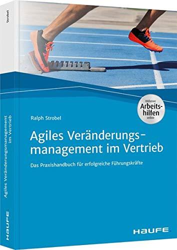 Agiles Veränderungsmanagement im Vertrieb: Das Praxishandbuch für erfolgreiche Führungskräfte: Das Praxishandbuch fr erfolgreiche Fhrungskrfte (Haufe Fachbuch)