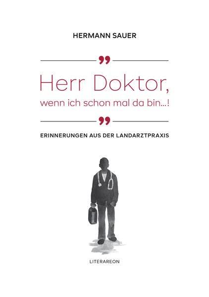 »Herr Doktor, wenn ich schon mal da bin …!«: Erinnerungen aus der Landarztpraxis (Literareon)