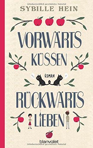 Vorwärts küssen, rückwärts lieben: Roman