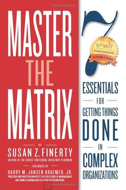 Master the Matrix: 7 Essentials for Getting Things Done in Complex Organizations