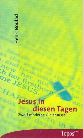 Jesus in diesen Tagen: Zwölf moderne Gleichnisse