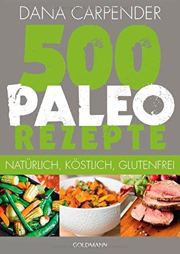 500 Paleo-Rezepte: Natürlich, köstlich, glutenfrei