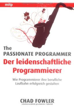 The Passionate Programmer - Der leidenschaftliche Programmierer: Wie Programmierer ihre berufliche Laufbahn erfolgreich gestalten (mitp Professional)