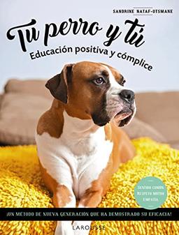 Tu perro y tú: Educación positiva y cómplice (LAROUSSE - Libros Ilustrados/ Prácticos - Ocio y naturaleza)