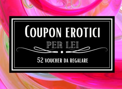 Coupon Erotici per Lei - 52 Voucher Erotici da Regalare: Buoni Erotici Irriverenti da Regalare alla Fidanzata, Moglie, Partner per un Anno Pieno di Passione