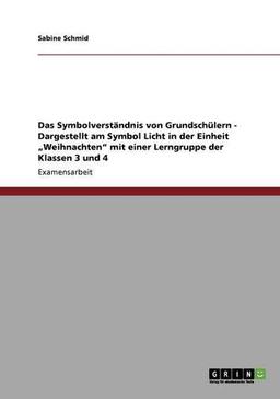 Symbolverständnis von Grundschülern. Das Symbol "Licht" in der Einheit "Weihnachten". Lerngruppen der Klassen 3 und 4