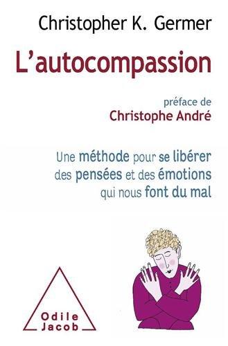 L'autocompassion : une méthode pour se libérer des pensées et des émotions qui nous font du mal