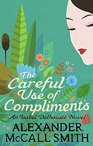 The Careful Use Of Compliments (Isabel Dalhousie Novels, Band 4)