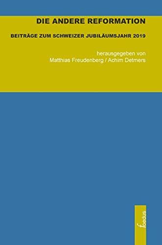 Die andere Reformation: Beiträge zum Schweizer Jubiläumsjahr 2019 (Texte zur reformierten Theologie und Kirche)