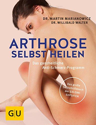 Arthrose selbst heilen: Das ganzheitliche Anti-Schmerz-Programm (GU Einzeltitel Gesundheit/Fitness/Alternativheilkunde)