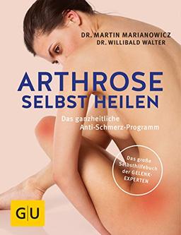 Arthrose selbst heilen: Das ganzheitliche Anti-Schmerz-Programm (GU Einzeltitel Gesundheit/Fitness/Alternativheilkunde)