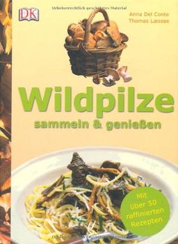 Wildpilze sammeln und genießen: Mit über 50 raffinierten Rezepten