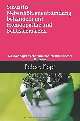 Sinusitis - Nebenhöhlenentzündung behandeln mit Homöopathie und Schüsslersalzen: Ein homöopathischer und naturheilkundlicher Ratgeber