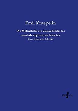 Die Melancholie ein Zustandsbild des manisch-depressiven Irreseins: Eine klinische Studie